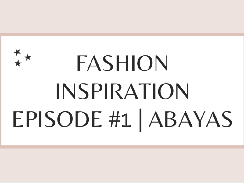 Fashion inspiration episode #1 | abayas