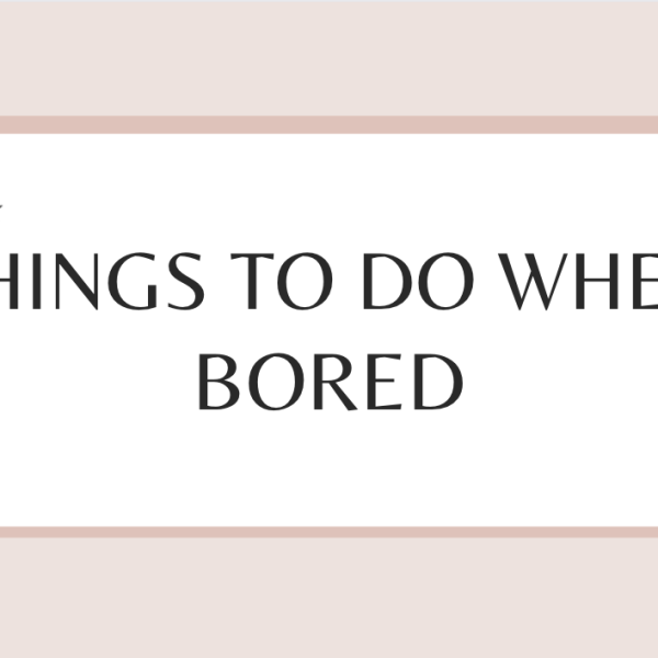 things to do when bored ♡